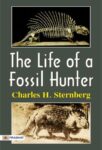 The Life of a Fossil Hunter by Charles H. Sternberg