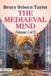 The Mediaeval Mind (Volume 1 of 2) by Henry Osborn Taylor