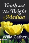 Youth and the Bright Medusa by Willa Cather