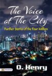 The Voice of the City: Further Stories of the Four Million by O. Henry