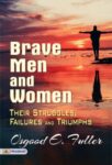 Brave Men and Women: Their Struggles, Failures, And Triumphs by Osgood E. Fuller
