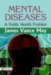 Mental diseases; a public health problem  by  James Vance May
