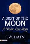 A Digit of the Moon: A Hindoo Love Story by F. W. Bain