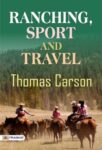 Ranching, Sport and Travel  by  Thomas Carson