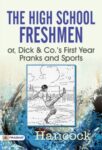 The High School Freshmen; or, Dick & Co.'s First Year Pranks and Sports  by  Hancock
