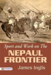Sport and Work on the Nepaul Frontier  by  James Inglis