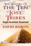 The History of the Ten "Lost" Tribes: Anglo-Israelism Examined by David Baron