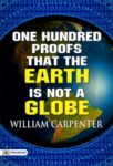 One Hundred Proofs That the Earth Is Not a Globe by William Carpenter
