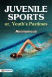 Juvenile Sports; or, Youth's Pastimes by Anonymous