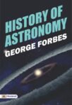 History of Astronomy by George Forbes