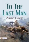 To the Last Man by Zane Grey