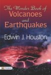 The Wonder Book of Volcanoes and Earthquakes by Edwin J. Houston