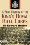 A Brief History of the King's Royal Rifle Corps by Sir Edward Hutton