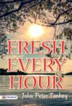 Fresh Every Hour by John Peter Toohey