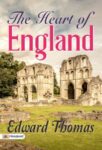 The Heart of England by Edward Thomas