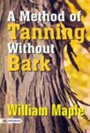 A Method of Tanning without Bark by William Maple