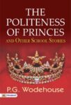 The Politeness of Princes, and Other School Stories by P. G. Wodehouse