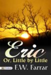 Eric; Or, Little by Little by F. W. Farrar