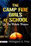 The Camp Fire Girls at School; Or, The Wohelo Weavers by Hildegard G. Frey