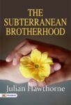The Subterranean Brotherhood by Julian Hawthorne