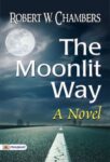 The Moonlit Way: A Novel by Robert W. Chambers