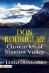 Don Rodriguez; Chronicles of Shadow Valley by Lord Dunsany