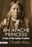 An Apache Princess: A Tale of the Indian Frontier by Charles King