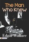 The Man Who Knew by Edgar Wallace