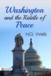 Washington and the Riddle of Peac by H. G. Wells
