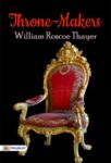 Throne-Makers by William Roscoe Thayer