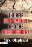 The Heir Presumptive and the Heir Apparent by Mrs. Oliphant