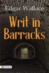 Writ in Barracks by Edgar Wallace