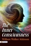 The Inner Consciousness by William Walker Atkinson
