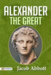 Alexander The Great by Jacob Abbott