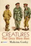 Creatures That Once Were Men by Maksim Gorky