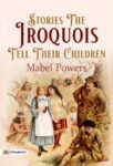 Stories the Iroquois Tell Their Children by Mabel Powers