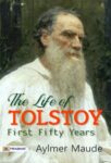 The Life of Tolstoy: First Fifty Years by Aylmer Maude