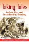 Taking Tales: Instructive and Entertaining Reading by William Henry Giles Kingston