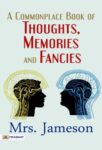A Commonplace Book of Thoughts, Memories, and Fancies. by Mrs. Jameson