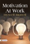 Motivation At Work by Hywell Murrell