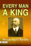 Every Man a King by Orison Swett Marden