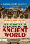India As Known to the Ancient World by Gauranganath Banerjee