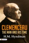 Clemenceau, the Man and His Time by H. M. Hyndman