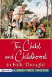 The Child and Childhood in Folk-Thought by Alexander Francis Chamberlain