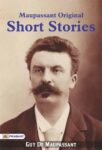 MAUPASSANT ORIGANAL SHORT STORIES  by GUY DE MAUPASSANT