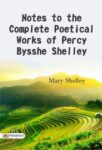Notes to the Complete Poetical Works of Percy Bysshe  by Mary Shelley