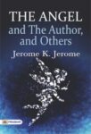 The Angel and the Author, and Others by Jerome K Jerome