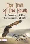The Trail of the Hawk: A Comedy of the Seriousness of Life by Sinclair Lewis