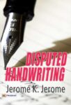Disputed Handwriting  by Jerome K Jerome