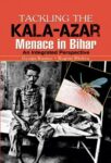 Tackling the Kala-Azar Memance in Bihar by Ganga Kumar/Ragini Mishra
